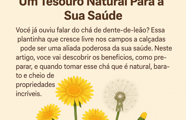 Chá de Dente-de-Leão: Um Tesouro Natural Para a Sua Saúde.